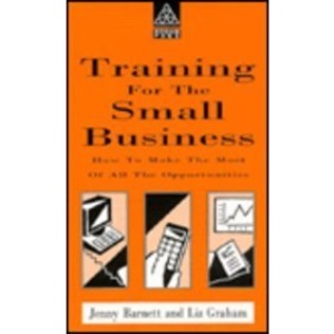 Training for the Small Business: How to Make the Most of All the Opportunities