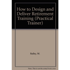 How to Design and Deliver Retirement Training (Practical Trainer)