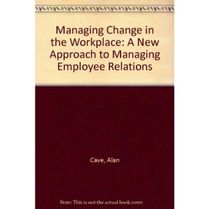 Managing Change in the Workplace: A New Approach to Managing Employee Relations