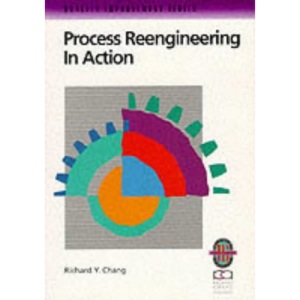 Process Reengineering in Action (Richard Chang Collection: Quality Improvement S.)