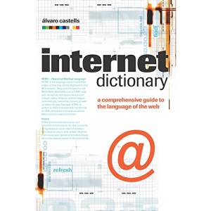 Internet Dictionary: A Comprehensive Guide to the Language of the Web
