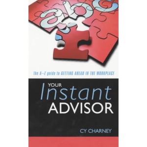 Your Instant Advisor: The A to Z Guide to Getting Ahead in the Workplace