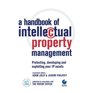 A Handbook of Intellectual Property Management: Protecting, Developing and Exploiting Your IP Assets