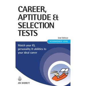 Career Aptitude and Selection Tests: Match Your IQ Personality and Abilities to Your Ideal Career