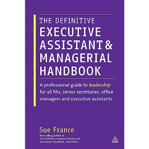 The Definitive Executive Assistant and Managerial Handbook: A Professional Guide to Leadership for all PAs, Senior Secretaries, Office Managers and Executive Assistants