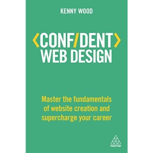 Confident Web Design: Master the Fundamentals of Website Creation and Supercharge Your Career (Confident Series)