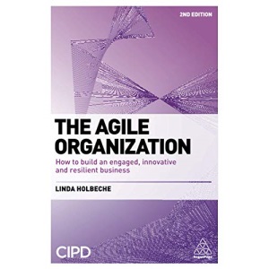 The Agile Organization: How to Build an Engaged, Innovative and Resilient Business
