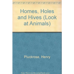 Homes, Holes and Hives (Look at Animals)