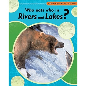 Who Eats Who In Rivers and Lakes (Food Chains In Action)