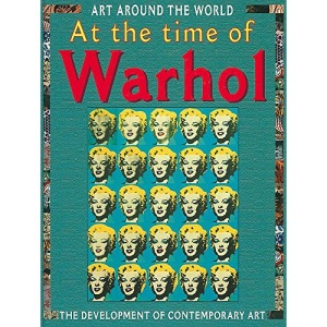 At The Time Of Warhol and Hirst and The Development Of Contemporary Art (Art Around The World)