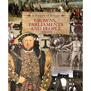 A History of Britain: Crowns, Parliaments and People 1500-1750