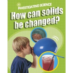 How Can Solids be Changed? (Investigating Science)