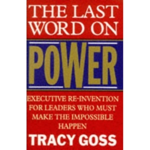 The Last Word on Power: Executive Reinvention for Leaders Who Must Make the Impossible Happen