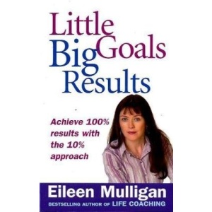 Little Goals, Big Results: Achieve 100% Results with the 10% Approach