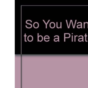 So You Want To Be A: Pirate