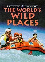 The World's Wild Places (Protecting Our Planet)