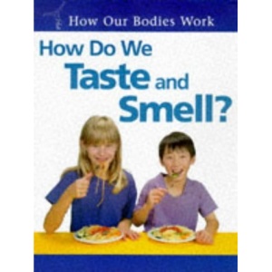 How Our Bodies Work: How Do We Taste and Smell?