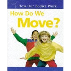 How Do We Move? (How our bodies work?)
