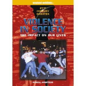 Violence in Society: The Impact on Our Lives (21st Century Debates)