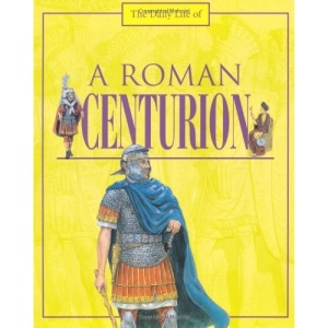 A Roman Centurion (The Daily Life Of)