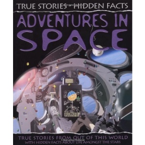 Adventures in Space: True Stories from Out of the World! (True Stories, Hidden Facts)