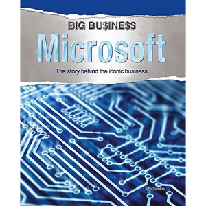 Microsoft: The Story Behind the Iconic Business (Big Business)