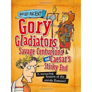 Awfully Ancient: Gory Gladiators, Savage Centurions and Caesar's Sticky End
