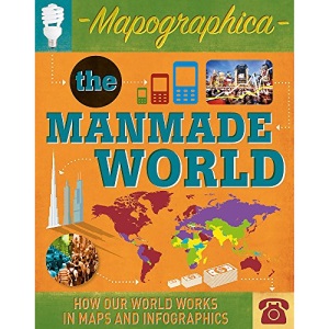 Mapographica: The Manmade World: How our world works in maps and infographics