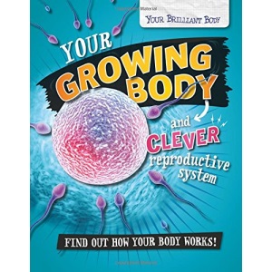 Your Brilliant Body: Your Growing Body and Clever Reproductive System