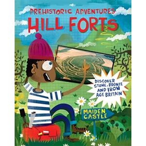 Prehistoric Adventures: Hill Forts: Discover Stone, Bronze and Iron Age Britain