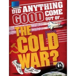 the Cold War? (Did Anything Good Come Out Of)