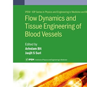 Flow Dynamics and Tissue Engineering of Blood Vessels (IPEM-IOP Series in Physics and Engineering in Medicine and Biology)