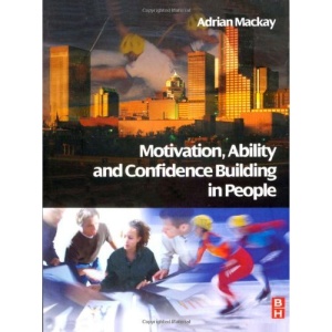 Motivation, Ability and Confidence Building in People: Applying the MAC Principles to People Management