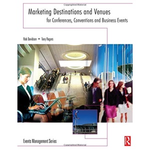 Marketing Destinations and Venues for Conferences, Conventions and Business Events: A Convention and Event Perspective (Events Management)