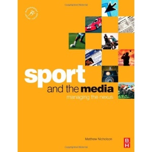 Sport and the Media: Managing the nexus (Sport Management)