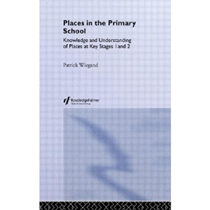 Places in the Primary School: Knowledge and Understanding of Places at Key Stages 1 and 2