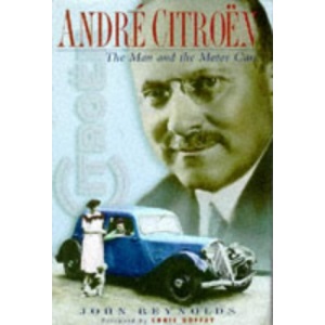 Andre Citroen: The Man and the Motor Cars