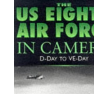 The US 8th Air Force in Camera: 1944-45