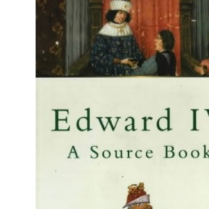 Edward IV: A Source Book (Sutton History Paperbacks)