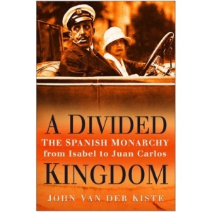 A Divided Kingdom: The Spanish Monarchy, from Isabel to Juan Carlos