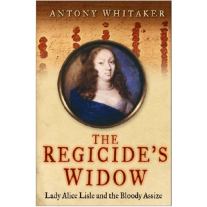 The Regicide's Widow: Lady Alice Lisle and the Bloody Assize
