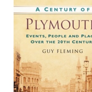 A Century of Plymouth: Events, People and Places Over the 20th Century (Century of South of England)