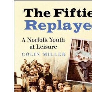 The Fifties Replayed: A Norfolk Youth at Leisure: A Norfolk Youth at Play