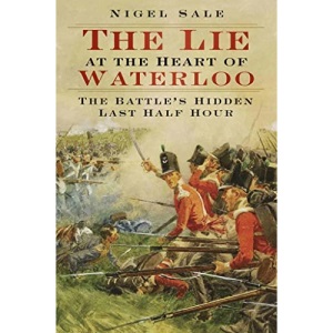 The Lie at the Heart of Waterloo: The Battle's Hidden Last Half Hour