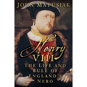 Henry VIII: The Life and Rule of England's Nero