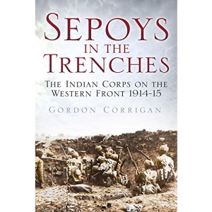 Sepoys in the Trenches: The Indian Corps on the Western Front 1914--15