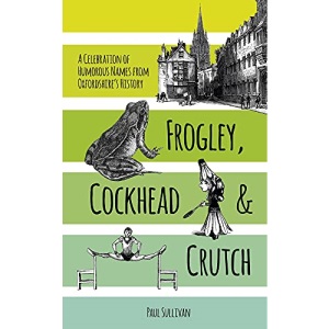 Frogley, Cockhead and Crutch: A Celebration of Humorous Names from Oxfordshire's History