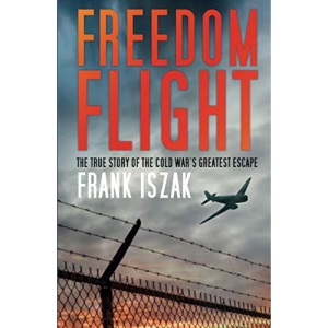 Freedom Flight: The True Story of the Cold War's Greatest Escape
