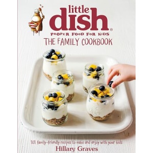 The Little Dish Family Cookbook: 101 Family-Friendly Recipes to Make and Enjoy with Your Kids
