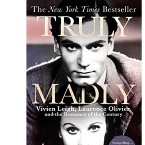 Truly Madly: Vivien Leigh, Laurence Olivier and the Romance of the Century